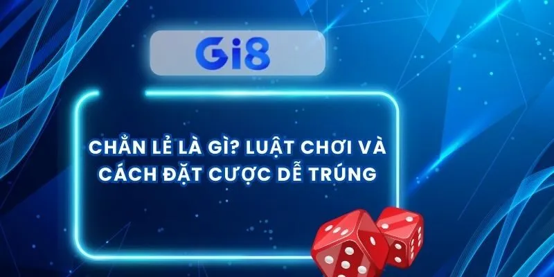 Chẳn Lẻ Là Gì? Luật Chơi Và Cách Đặt Cược Dễ Trúng