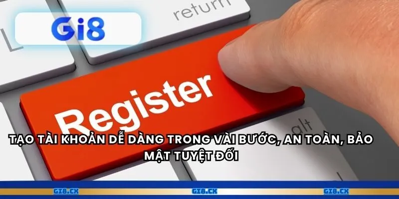 Tạo tài khoản dễ dàng trong vài bước, an toàn, bảo mật tuyệt đối