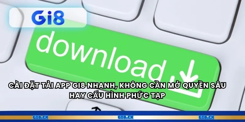 Cài đặt tải app gi8 nhanh, không cần mở quyền sâu hay cấu hình phức tạp