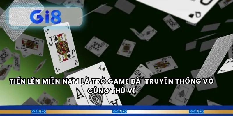 Tiến Lên Miền Nam là trò game bài truyền thống vô cùng thú vị