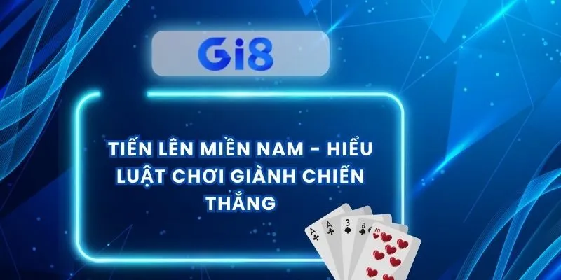 Tiến Lên Miền Nam - Hiểu Luật Chơi Giành Chiến Thắng